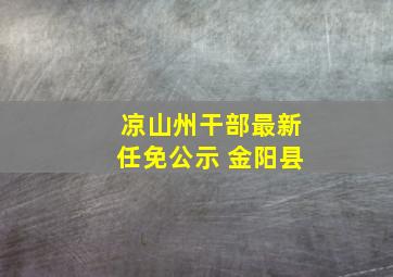 凉山州干部最新任免公示 金阳县